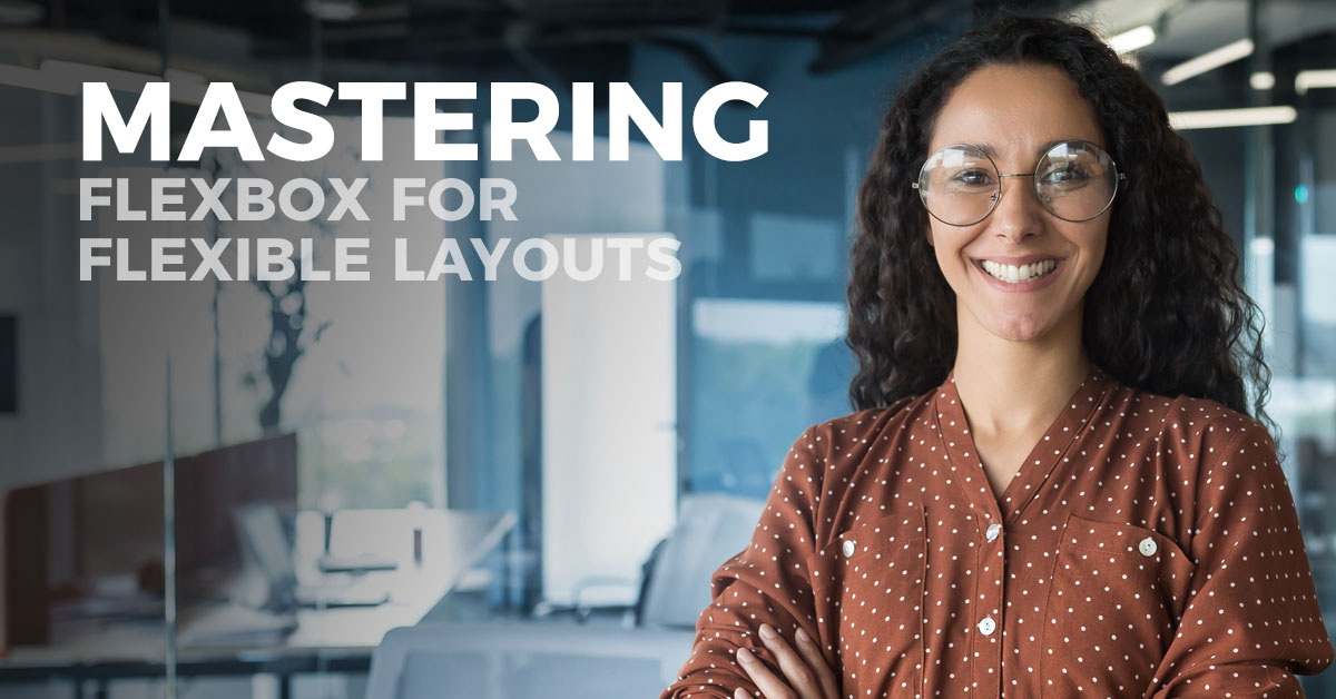 Mastering Flexbox for Flexible Layouts